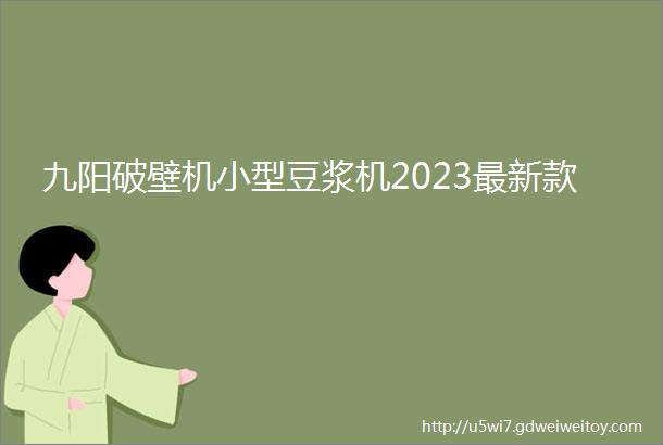 九阳破壁机小型豆浆机2023最新款